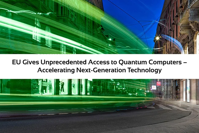 EU-Gives-Unprecedented-Access-to-Quantum-Computers-–-Accelerating-Next-Generation-Technology