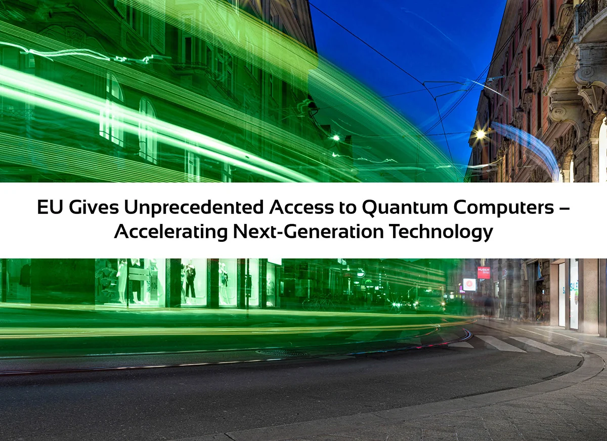 EU Gives Unprecedented Access to Quantum Computers – Accelerating Next-Generation Technology